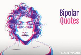 Look at these bipolar quotes on beautiful shareable images. Each bipolar quote provides insight and inspiration on different aspects of bipolar disorder.